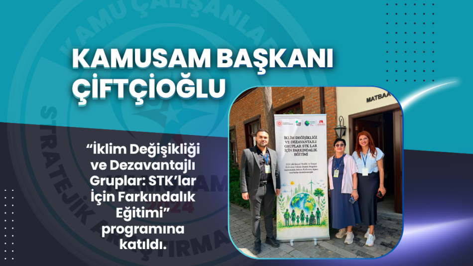 KAMUSAM BAŞKANI FURKAN ALİ ÇİFTÇİOĞLU, “İKLİM DEĞİŞİKLİĞİ VE DEZAVANTAJLI GRUPLAR: STK’LAR İÇİN FARKINDALIK EĞİTİMİ” PROGRAMINA KATILDI